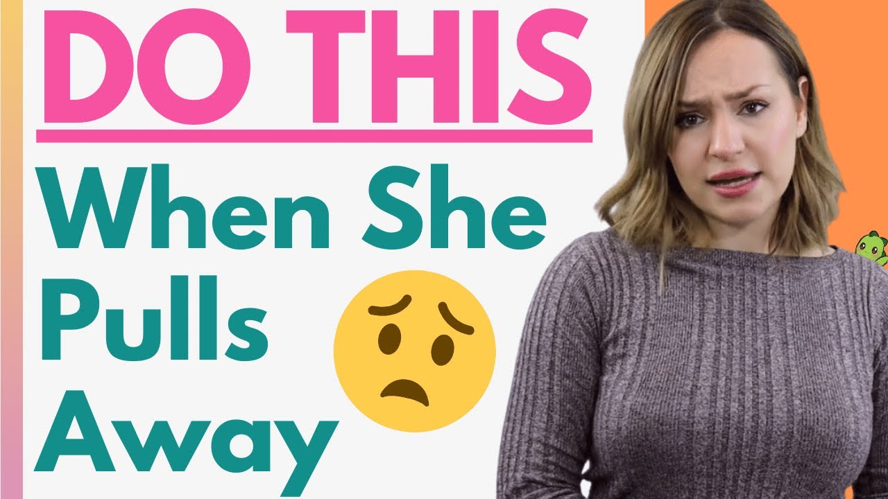 what to do when a woman pulls away