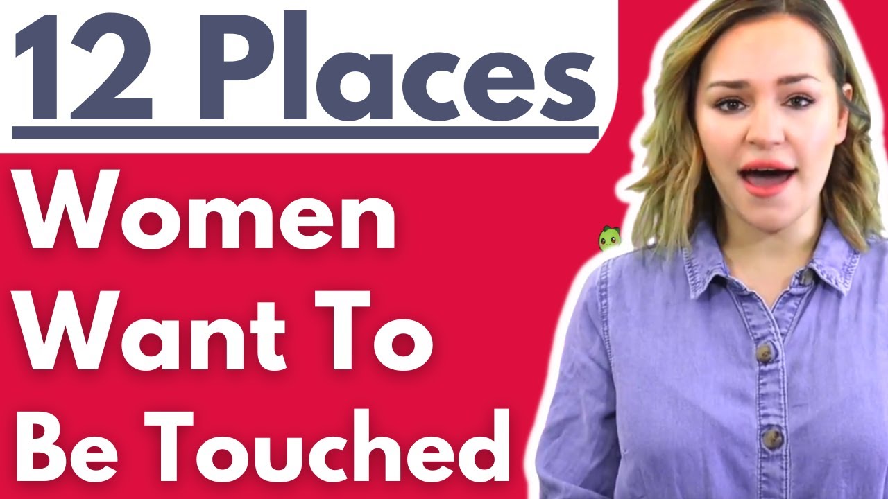 12 Places Women Want to Be Touched - Where & How to Touch a Woman (MOST MEN MISS THIS)