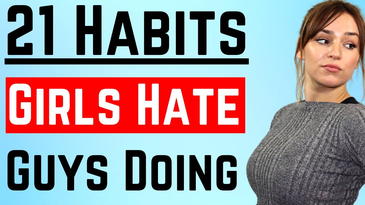 21 Habits Girls Hate Guys Doing (Attraction & Psychology Tips)