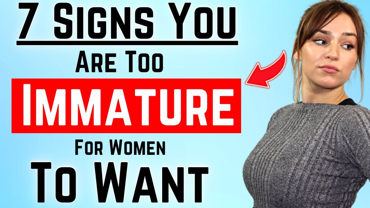 7 Signs You're Too Immature for Women to Want You (Watch Now & Improve Your Attractive Potential)