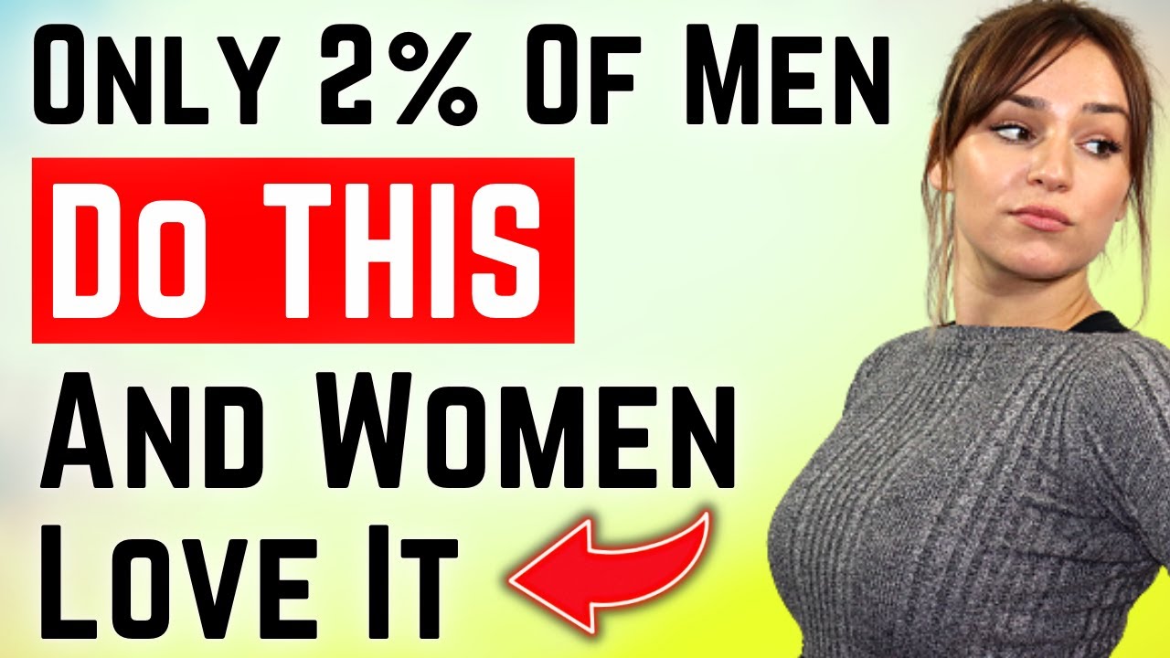 Only 2% Of Men Do THIS And Women Love It (WATCH NOW & CHANGE YOUR LIFE)